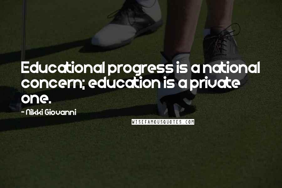 Nikki Giovanni Quotes: Educational progress is a national concern; education is a private one.