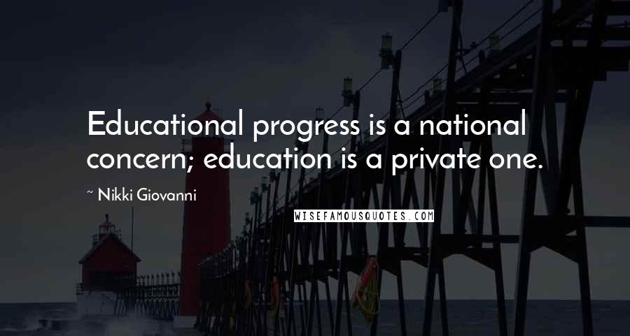 Nikki Giovanni Quotes: Educational progress is a national concern; education is a private one.