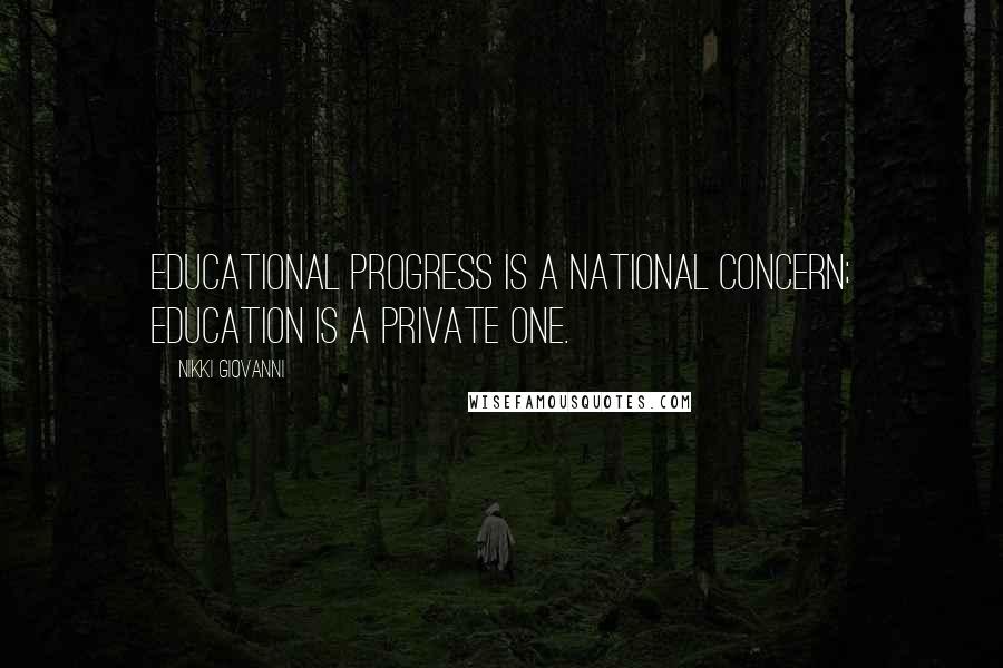 Nikki Giovanni Quotes: Educational progress is a national concern; education is a private one.