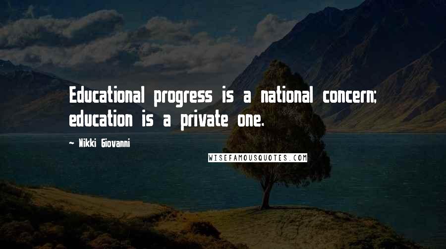 Nikki Giovanni Quotes: Educational progress is a national concern; education is a private one.