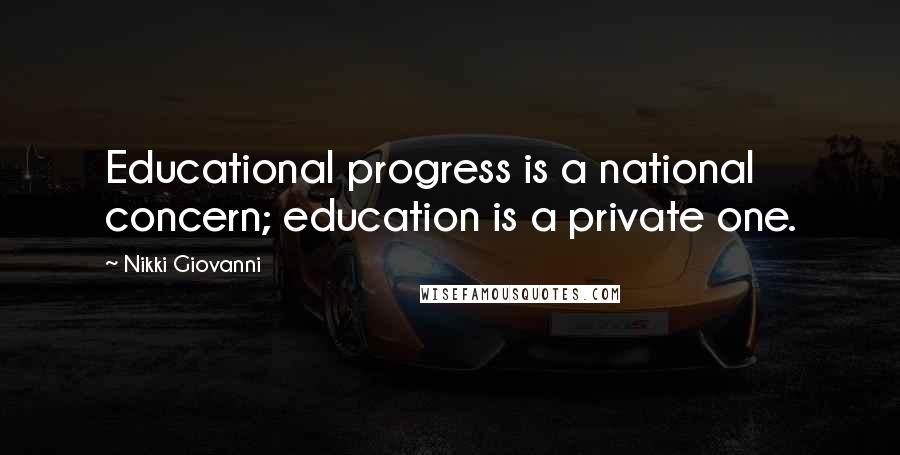 Nikki Giovanni Quotes: Educational progress is a national concern; education is a private one.