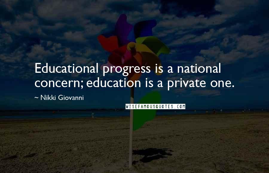 Nikki Giovanni Quotes: Educational progress is a national concern; education is a private one.
