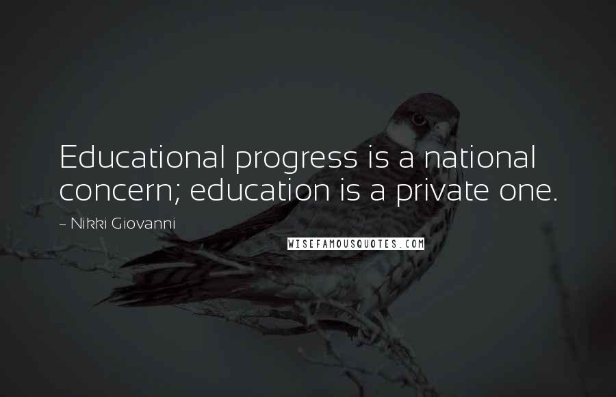 Nikki Giovanni Quotes: Educational progress is a national concern; education is a private one.