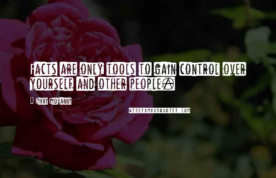 Nikki Giovanni Quotes: Facts are only tools to gain control over yourself and other people.
