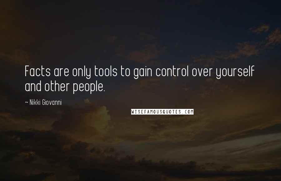 Nikki Giovanni Quotes: Facts are only tools to gain control over yourself and other people.