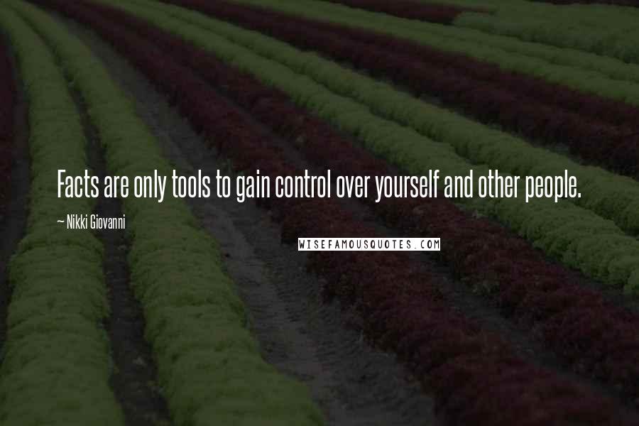 Nikki Giovanni Quotes: Facts are only tools to gain control over yourself and other people.