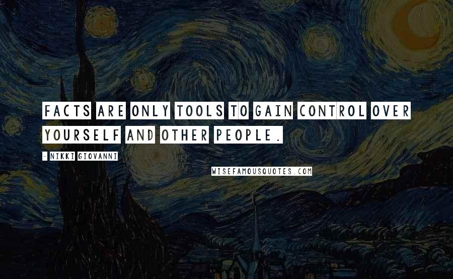 Nikki Giovanni Quotes: Facts are only tools to gain control over yourself and other people.
