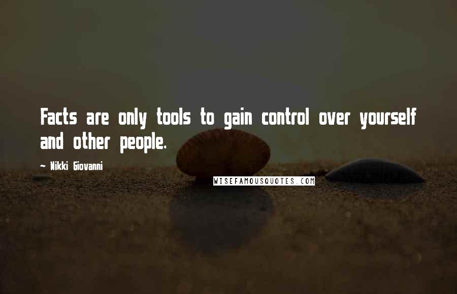 Nikki Giovanni Quotes: Facts are only tools to gain control over yourself and other people.