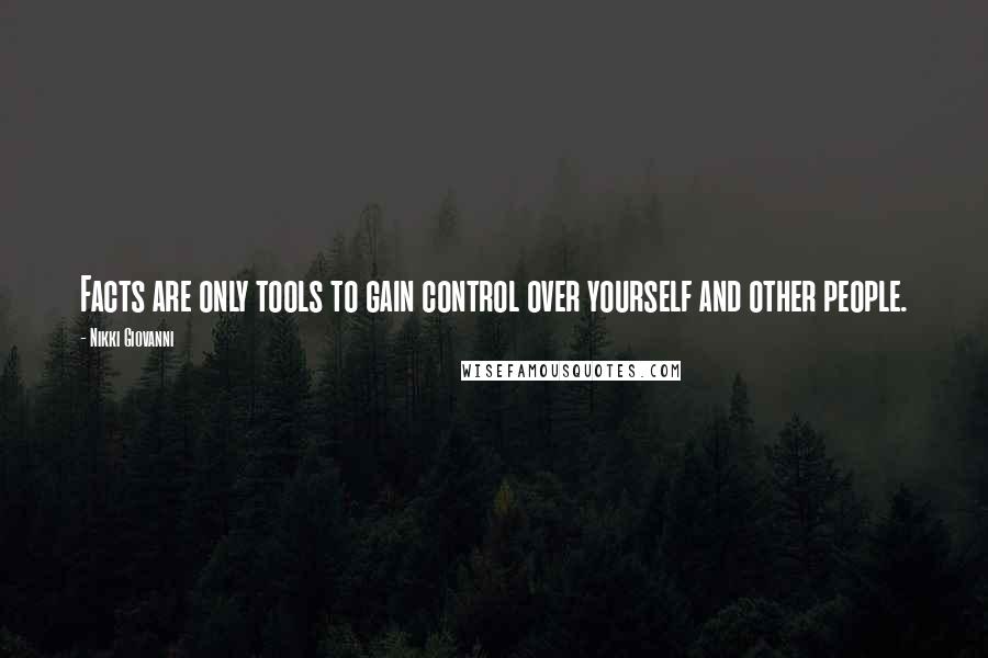 Nikki Giovanni Quotes: Facts are only tools to gain control over yourself and other people.
