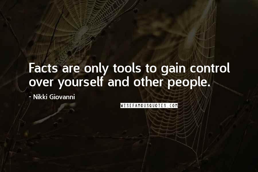 Nikki Giovanni Quotes: Facts are only tools to gain control over yourself and other people.