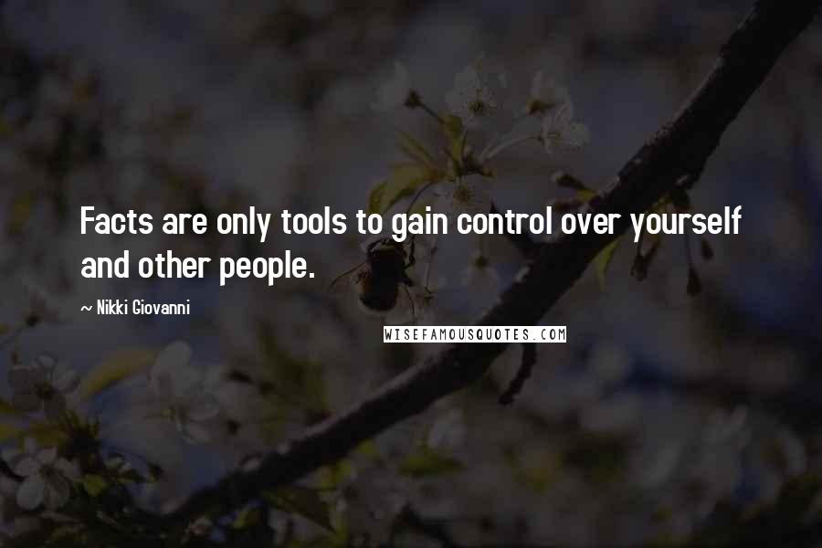 Nikki Giovanni Quotes: Facts are only tools to gain control over yourself and other people.