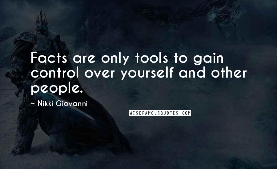 Nikki Giovanni Quotes: Facts are only tools to gain control over yourself and other people.