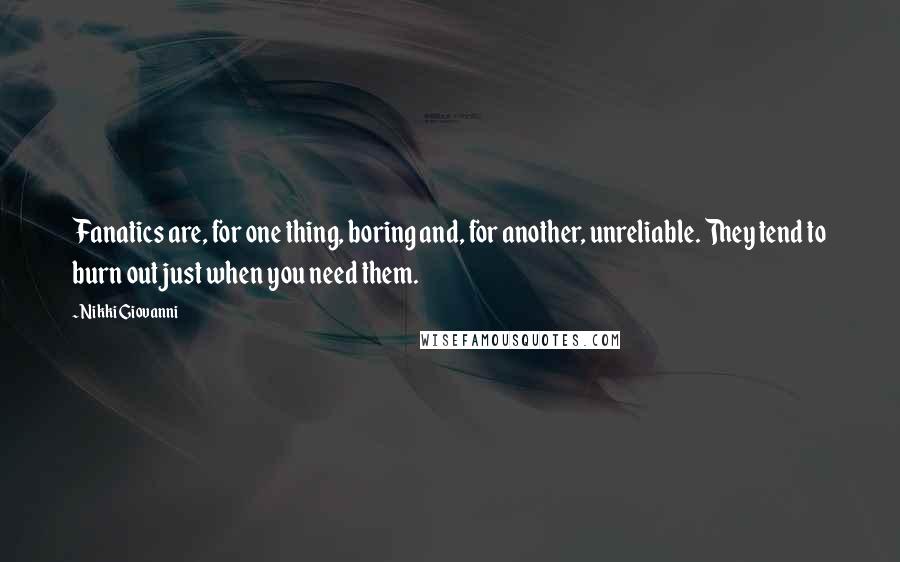 Nikki Giovanni Quotes: Fanatics are, for one thing, boring and, for another, unreliable. They tend to burn out just when you need them.