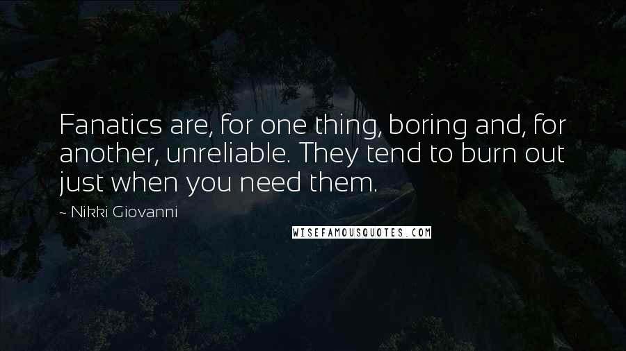 Nikki Giovanni Quotes: Fanatics are, for one thing, boring and, for another, unreliable. They tend to burn out just when you need them.