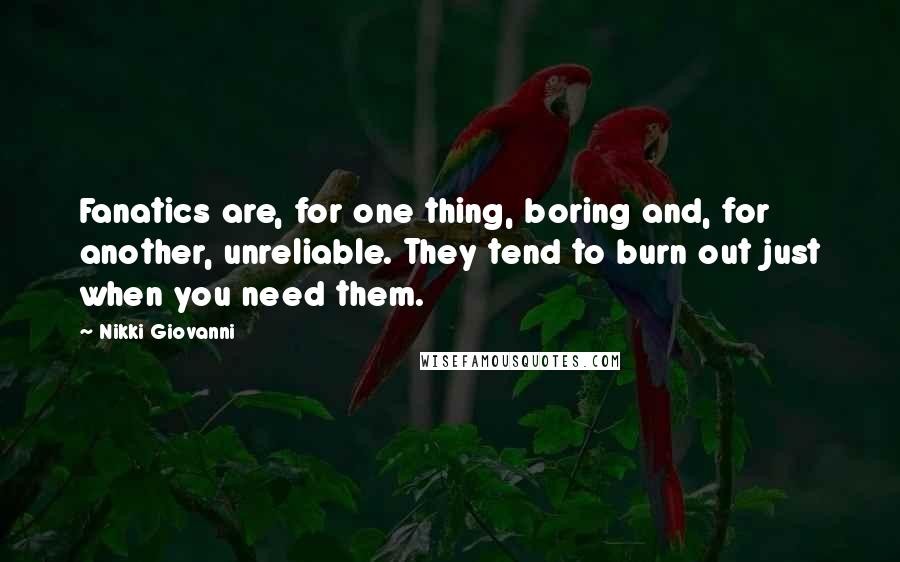 Nikki Giovanni Quotes: Fanatics are, for one thing, boring and, for another, unreliable. They tend to burn out just when you need them.