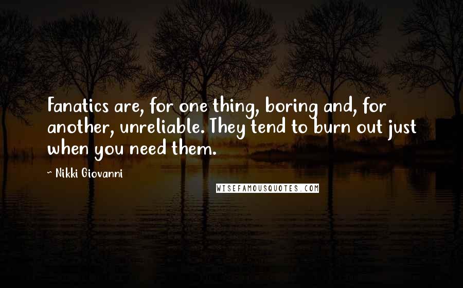 Nikki Giovanni Quotes: Fanatics are, for one thing, boring and, for another, unreliable. They tend to burn out just when you need them.