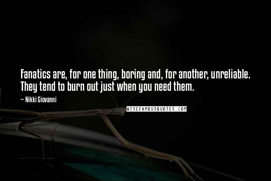 Nikki Giovanni Quotes: Fanatics are, for one thing, boring and, for another, unreliable. They tend to burn out just when you need them.