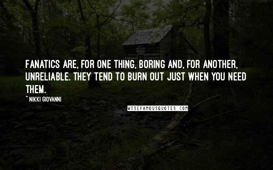 Nikki Giovanni Quotes: Fanatics are, for one thing, boring and, for another, unreliable. They tend to burn out just when you need them.