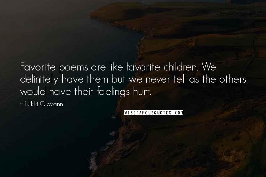 Nikki Giovanni Quotes: Favorite poems are like favorite children. We definitely have them but we never tell as the others would have their feelings hurt.