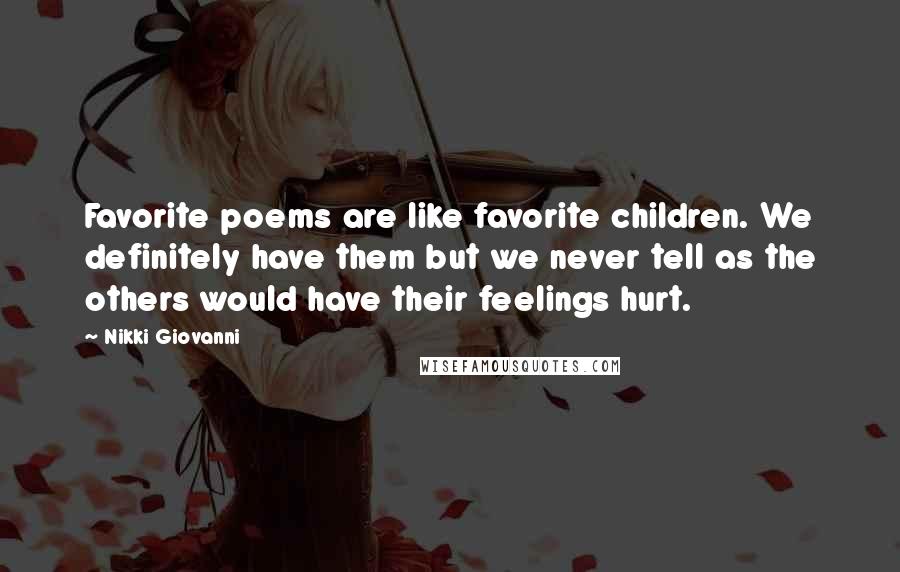 Nikki Giovanni Quotes: Favorite poems are like favorite children. We definitely have them but we never tell as the others would have their feelings hurt.