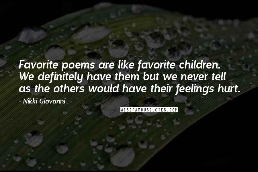 Nikki Giovanni Quotes: Favorite poems are like favorite children. We definitely have them but we never tell as the others would have their feelings hurt.