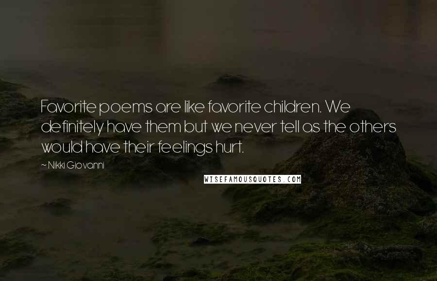 Nikki Giovanni Quotes: Favorite poems are like favorite children. We definitely have them but we never tell as the others would have their feelings hurt.