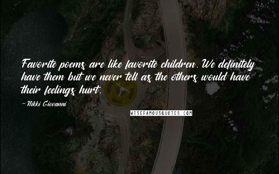 Nikki Giovanni Quotes: Favorite poems are like favorite children. We definitely have them but we never tell as the others would have their feelings hurt.