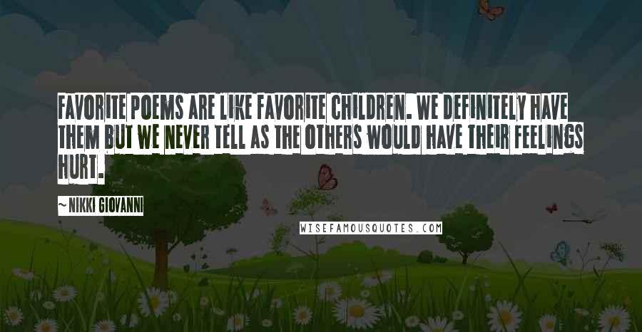 Nikki Giovanni Quotes: Favorite poems are like favorite children. We definitely have them but we never tell as the others would have their feelings hurt.