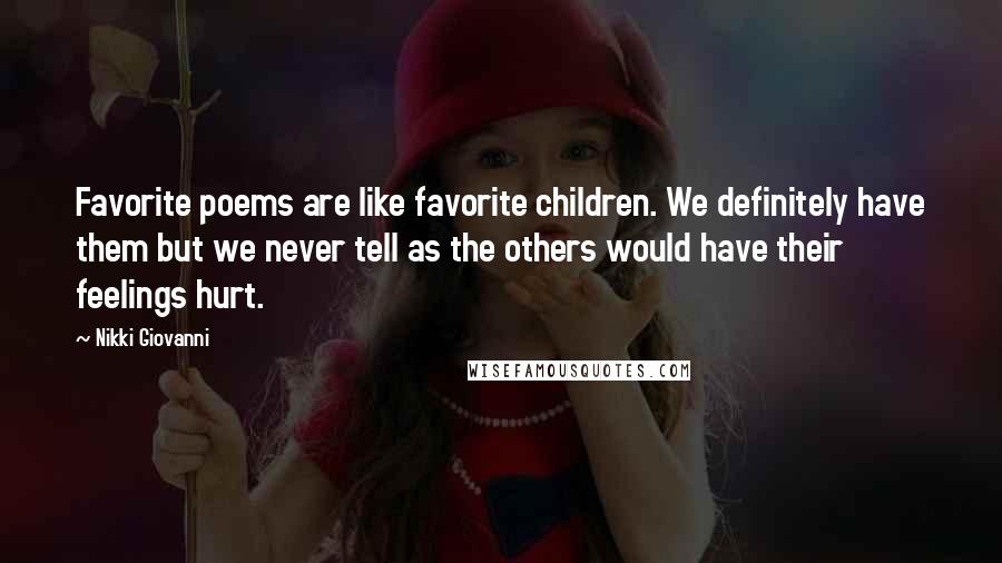 Nikki Giovanni Quotes: Favorite poems are like favorite children. We definitely have them but we never tell as the others would have their feelings hurt.