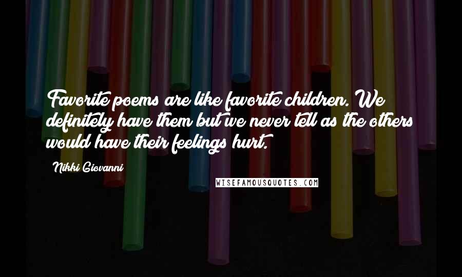 Nikki Giovanni Quotes: Favorite poems are like favorite children. We definitely have them but we never tell as the others would have their feelings hurt.