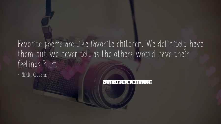 Nikki Giovanni Quotes: Favorite poems are like favorite children. We definitely have them but we never tell as the others would have their feelings hurt.