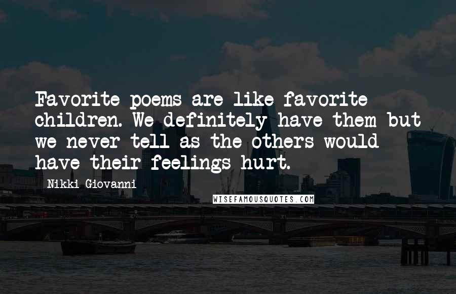 Nikki Giovanni Quotes: Favorite poems are like favorite children. We definitely have them but we never tell as the others would have their feelings hurt.
