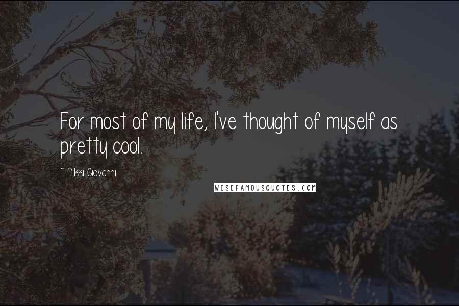 Nikki Giovanni Quotes: For most of my life, I've thought of myself as pretty cool.