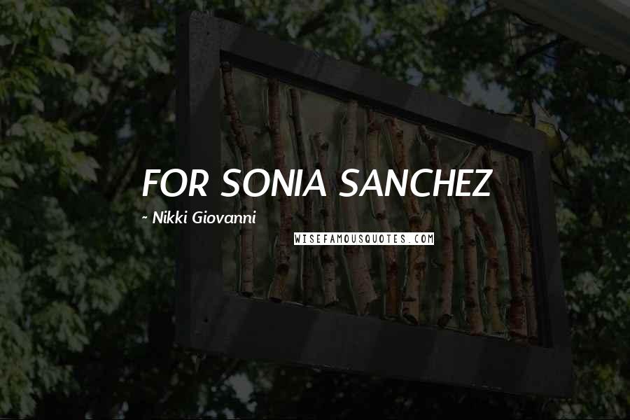 Nikki Giovanni Quotes: FOR SONIA SANCHEZ