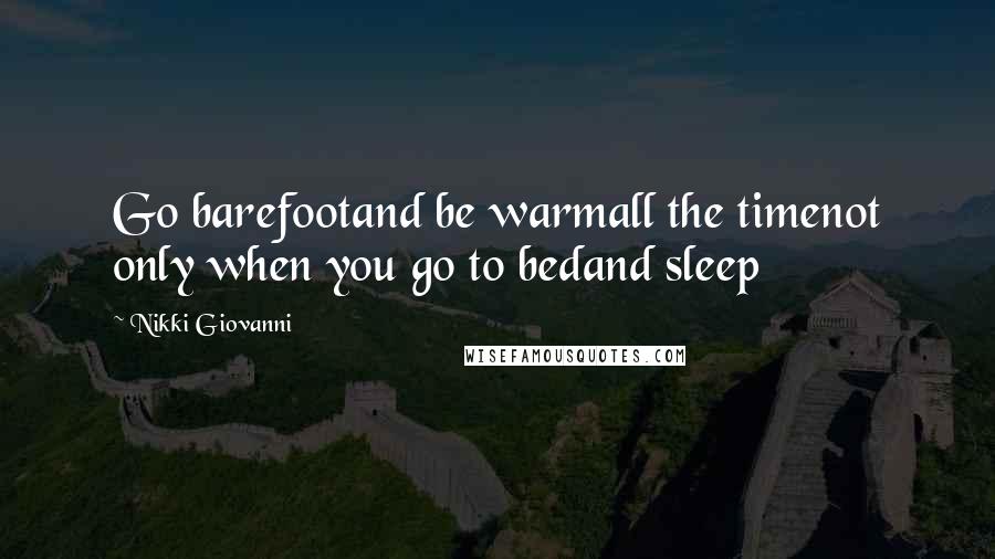 Nikki Giovanni Quotes: Go barefootand be warmall the timenot only when you go to bedand sleep