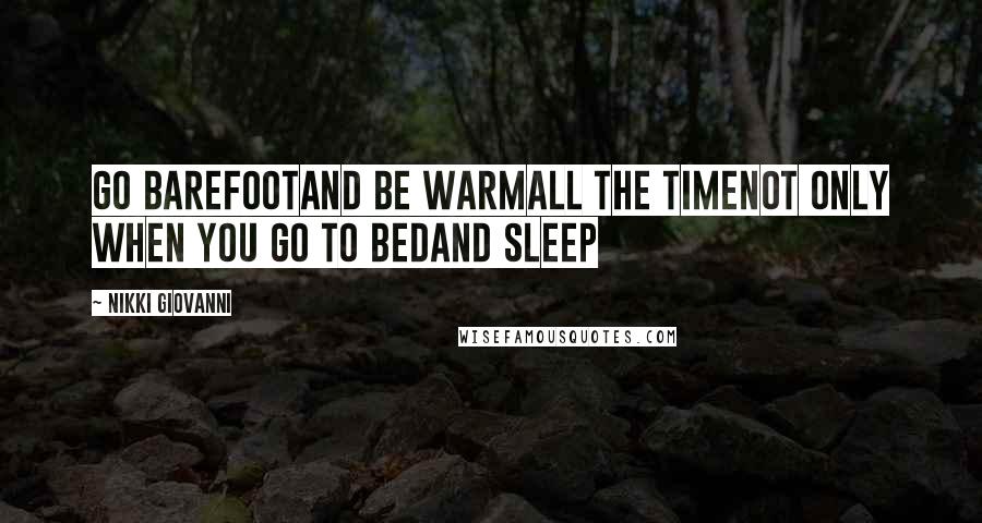 Nikki Giovanni Quotes: Go barefootand be warmall the timenot only when you go to bedand sleep