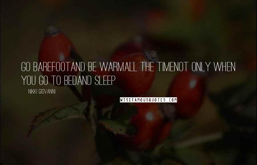 Nikki Giovanni Quotes: Go barefootand be warmall the timenot only when you go to bedand sleep