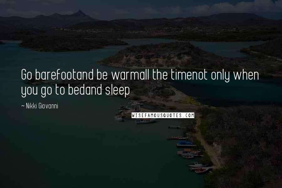 Nikki Giovanni Quotes: Go barefootand be warmall the timenot only when you go to bedand sleep