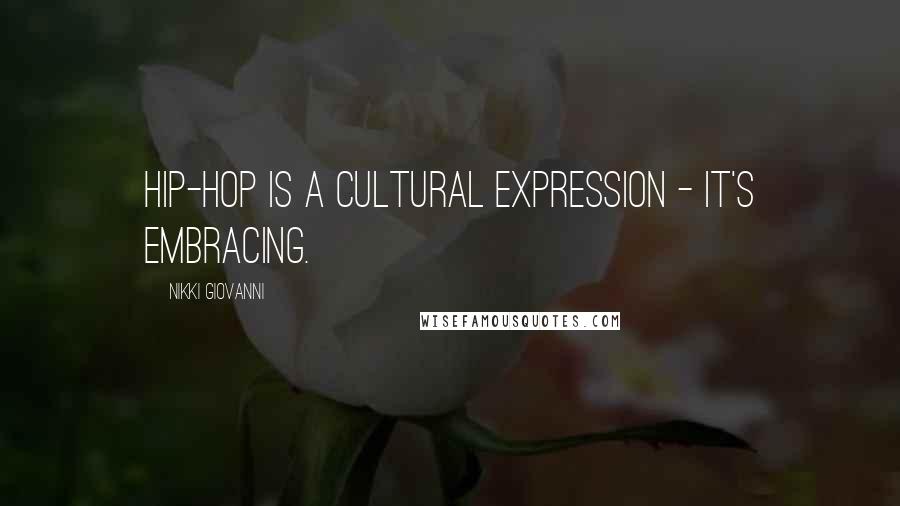 Nikki Giovanni Quotes: Hip-hop is a cultural expression - it's embracing.