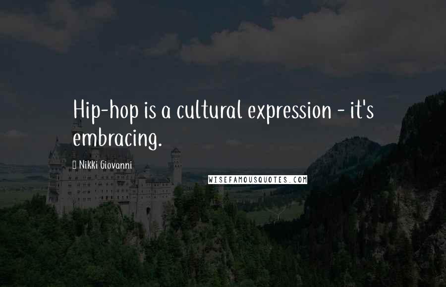 Nikki Giovanni Quotes: Hip-hop is a cultural expression - it's embracing.