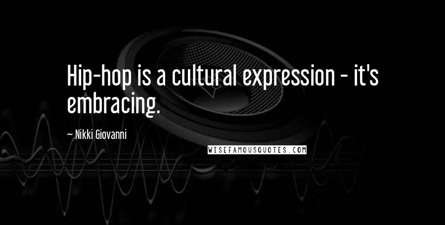 Nikki Giovanni Quotes: Hip-hop is a cultural expression - it's embracing.