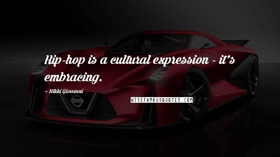 Nikki Giovanni Quotes: Hip-hop is a cultural expression - it's embracing.