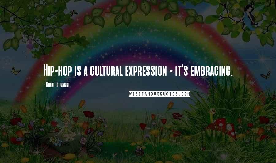 Nikki Giovanni Quotes: Hip-hop is a cultural expression - it's embracing.