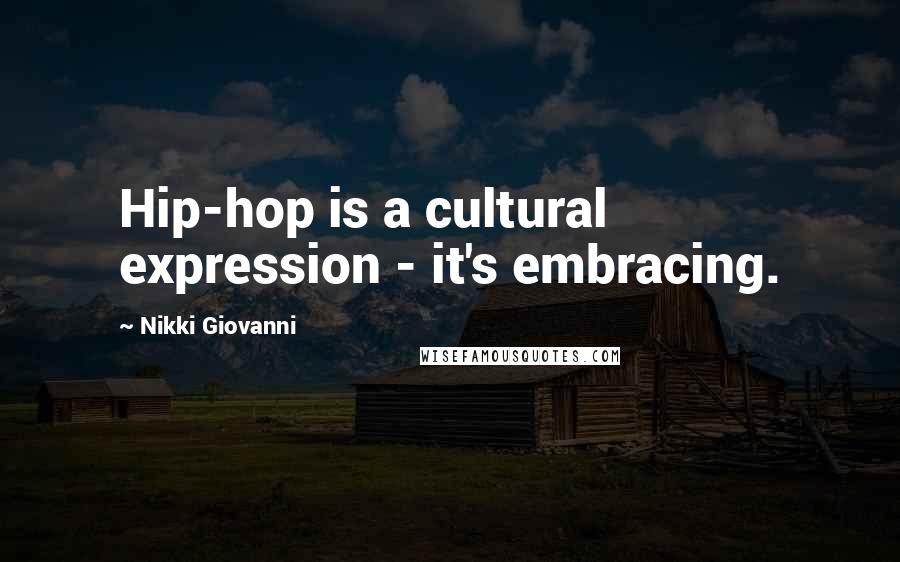 Nikki Giovanni Quotes: Hip-hop is a cultural expression - it's embracing.