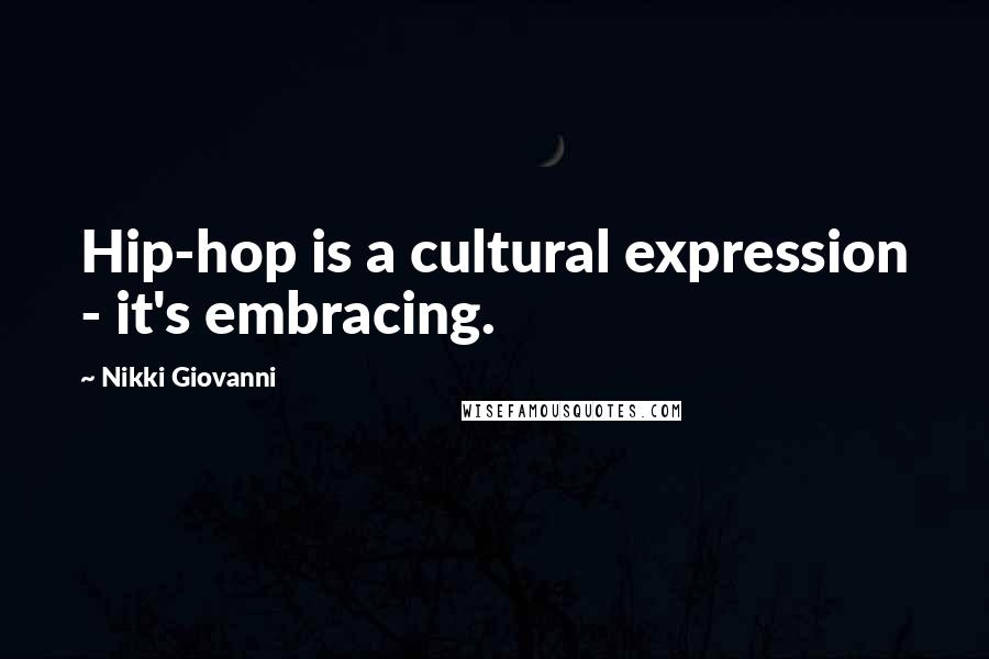 Nikki Giovanni Quotes: Hip-hop is a cultural expression - it's embracing.