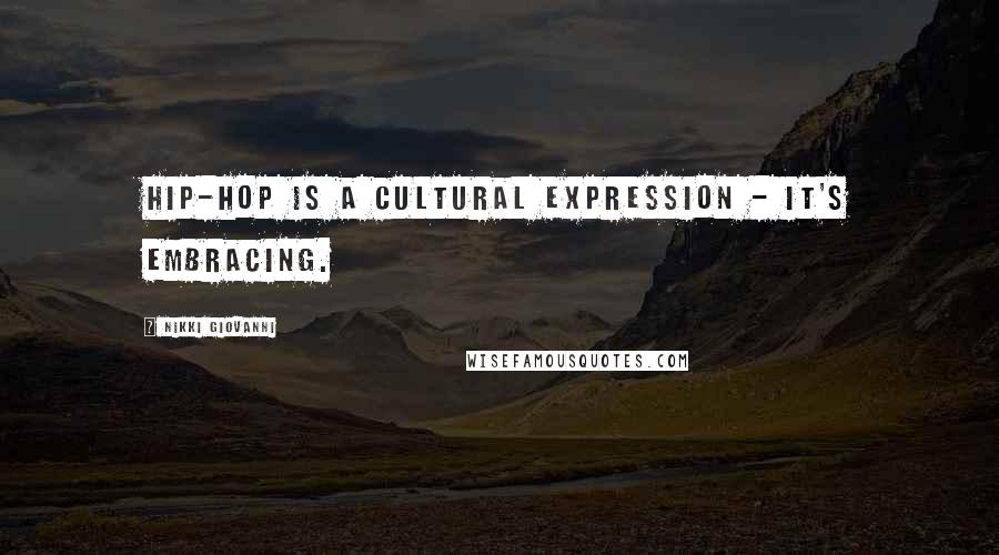 Nikki Giovanni Quotes: Hip-hop is a cultural expression - it's embracing.