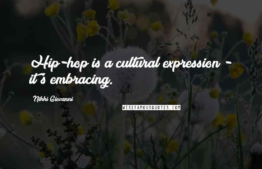 Nikki Giovanni Quotes: Hip-hop is a cultural expression - it's embracing.