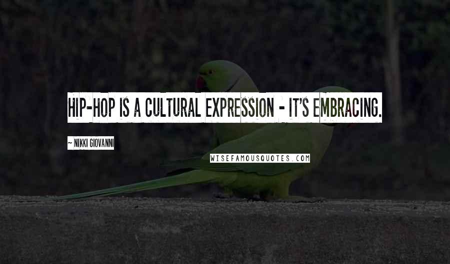 Nikki Giovanni Quotes: Hip-hop is a cultural expression - it's embracing.