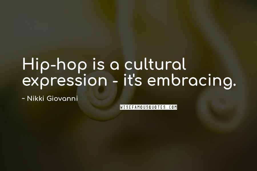 Nikki Giovanni Quotes: Hip-hop is a cultural expression - it's embracing.