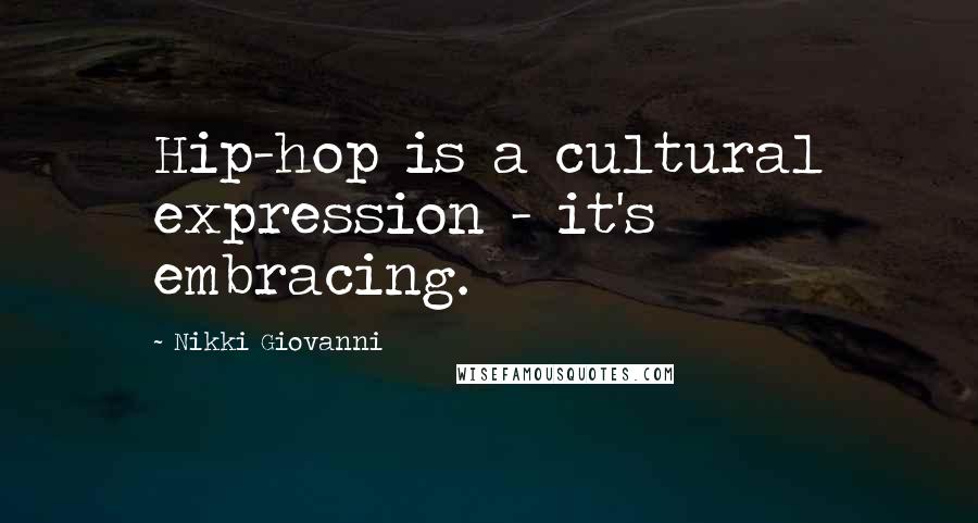 Nikki Giovanni Quotes: Hip-hop is a cultural expression - it's embracing.